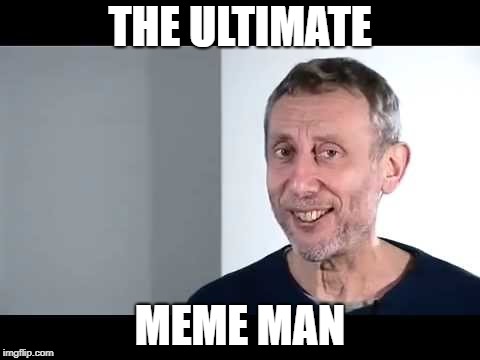 noice | THE ULTIMATE; MEME MAN | image tagged in noice | made w/ Imgflip meme maker