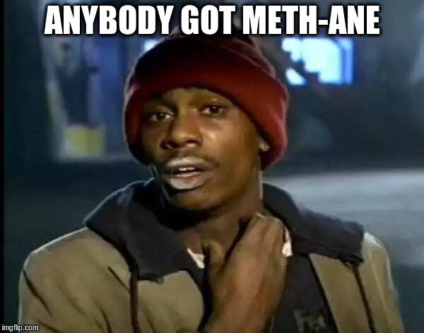 Y'all Got Any More Of That | ANYBODY GOT METH-ANE | image tagged in memes,y'all got any more of that | made w/ Imgflip meme maker