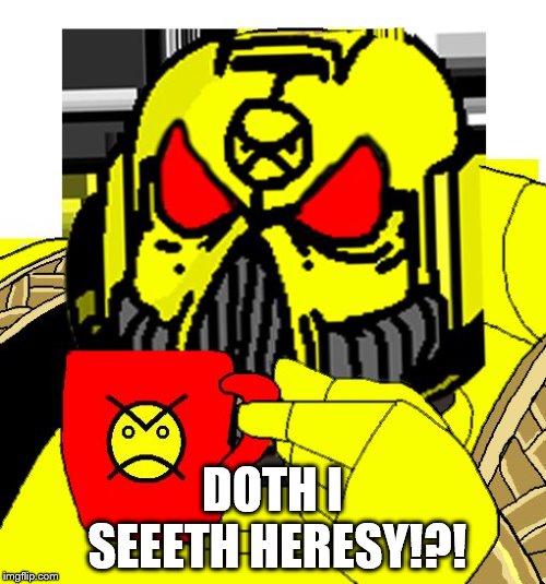 HERESY? | DOTH I SEEETH HERESY!?! | image tagged in heresy | made w/ Imgflip meme maker