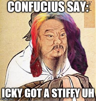 CONFUCIUS SAY: ICKY GOT A STIFFY UH | made w/ Imgflip meme maker