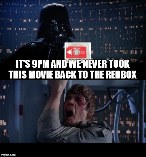 Star Wars No | IT'S 9PM AND WE NEVER TOOK THIS MOVIE BACK TO THE REDBOX | image tagged in memes,star wars no | made w/ Imgflip meme maker