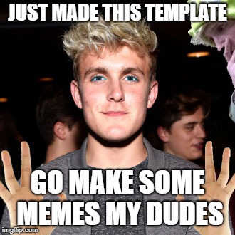 JUST MADE THIS TEMPLATE; GO MAKE SOME MEMES MY DUDES | image tagged in jake paul meme | made w/ Imgflip meme maker