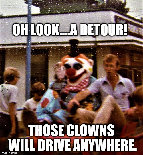 scary clown with Napolean Dynamite | OH LOOK....A DETOUR! THOSE CLOWNS WILL DRIVE ANYWHERE. | image tagged in scary clown with napolean dynamite | made w/ Imgflip meme maker