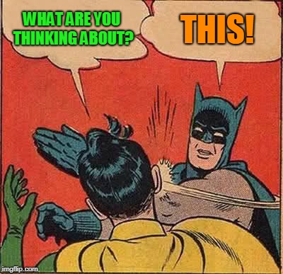 Batman Slapping Robin Meme | WHAT ARE YOU THINKING ABOUT? THIS! | image tagged in memes,batman slapping robin | made w/ Imgflip meme maker
