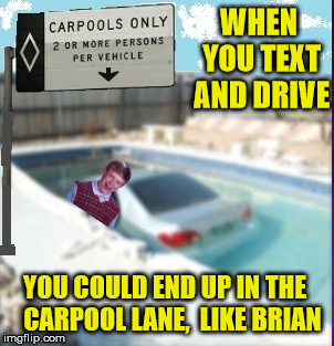 Bad Luck Brian | WHEN YOU TEXT AND DRIVE; YOU COULD END UP IN THE   CARPOOL LANE,  LIKE BRIAN | image tagged in bad luck brian,memes,texting and driving,car,swimming pool | made w/ Imgflip meme maker
