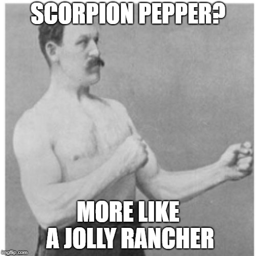 Overly Manly Man | SCORPION PEPPER? MORE LIKE A JOLLY RANCHER | image tagged in memes,overly manly man | made w/ Imgflip meme maker