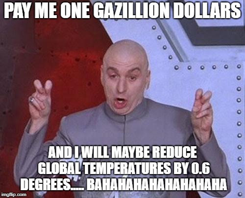 Dr Evil Laser Meme | PAY ME ONE GAZILLION DOLLARS AND I WILL MAYBE REDUCE GLOBAL TEMPERATURES BY 0.6 DEGREES..... BAHAHAHAHAHAHAHAHA | image tagged in memes,dr evil laser | made w/ Imgflip meme maker
