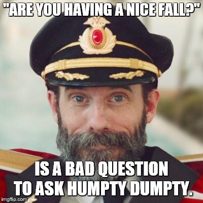 Captain Obvious | "ARE YOU HAVING A NICE FALL?" IS A BAD QUESTION TO ASK HUMPTY DUMPTY. | image tagged in captain obvious | made w/ Imgflip meme maker