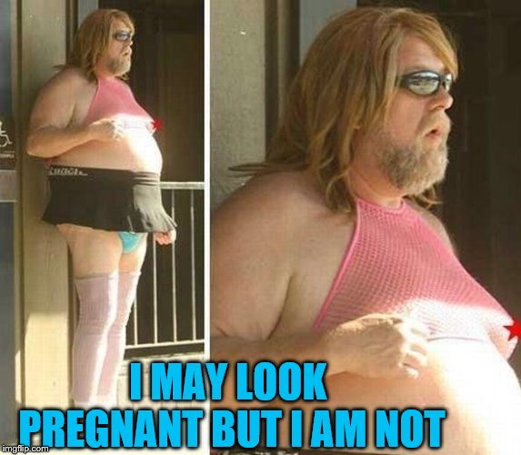 WTF | I MAY LOOK PREGNANT BUT I AM NOT | image tagged in prostitute,pregnant | made w/ Imgflip meme maker