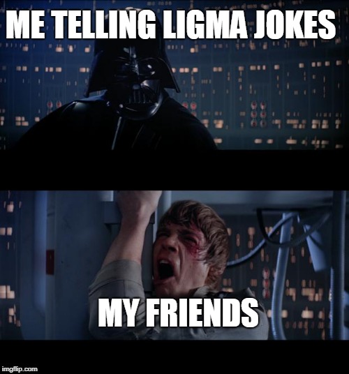 Star Wars No Meme | ME TELLING LIGMA JOKES; MY FRIENDS | image tagged in memes,star wars no | made w/ Imgflip meme maker