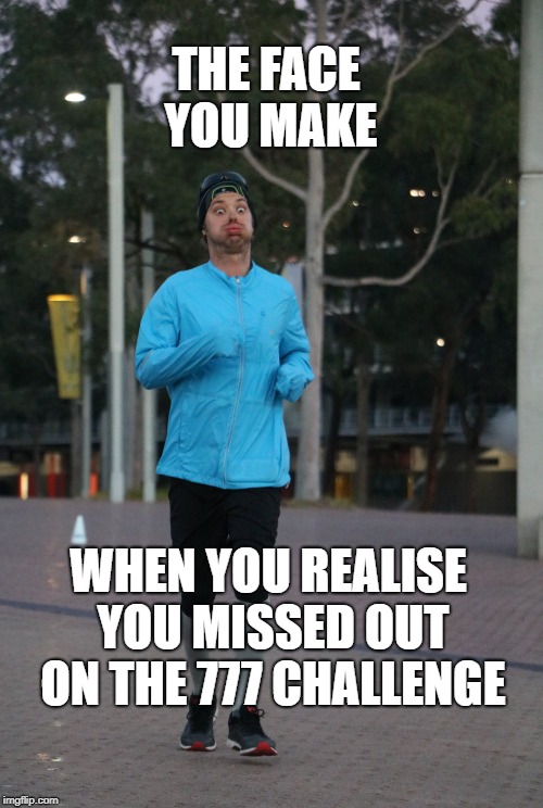 register for 777_levi | THE FACE YOU MAKE; WHEN YOU REALISE YOU MISSED OUT ON THE 777 CHALLENGE | image tagged in running | made w/ Imgflip meme maker