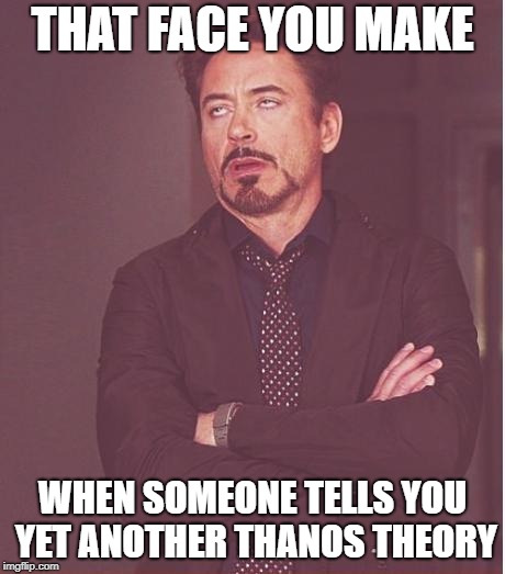 Infinity Theories | THAT FACE YOU MAKE; WHEN SOMEONE TELLS YOU YET ANOTHER THANOS THEORY | image tagged in memes,face you make robert downey jr | made w/ Imgflip meme maker
