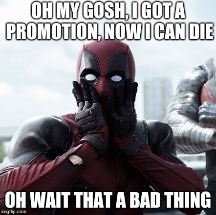 Deadpool Surprised | OH MY GOSH, I GOT A PROMOTION, NOW I CAN DIE; OH WAIT THAT A BAD THING | image tagged in memes,deadpool surprised | made w/ Imgflip meme maker