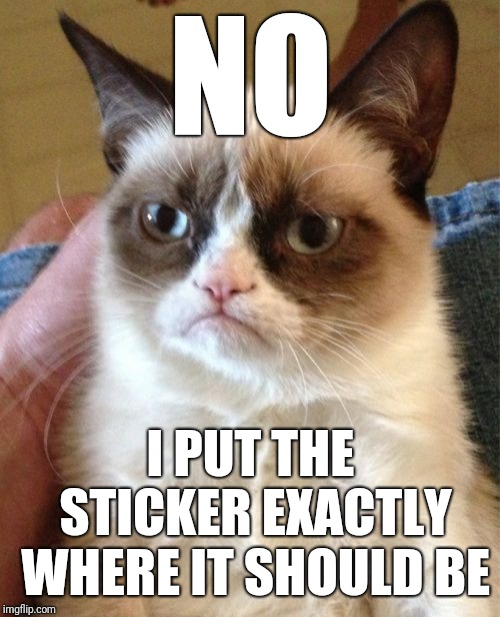 Grumpy Cat Meme | NO I PUT THE STICKER EXACTLY WHERE IT SHOULD BE | image tagged in memes,grumpy cat | made w/ Imgflip meme maker