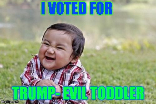 Evil Toddler Meme | I VOTED FOR; TRUMP- EVIL TODDLER | image tagged in memes,evil toddler | made w/ Imgflip meme maker