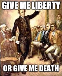 thomas paine liberty or death | GIVE ME LIBERTY OR GIVE ME DEATH | image tagged in thomas paine liberty or death | made w/ Imgflip meme maker