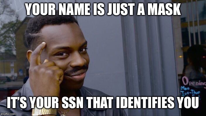 Roll Safe Think About It | YOUR NAME IS JUST A MASK; IT’S YOUR SSN THAT IDENTIFIES YOU | image tagged in memes,roll safe think about it | made w/ Imgflip meme maker