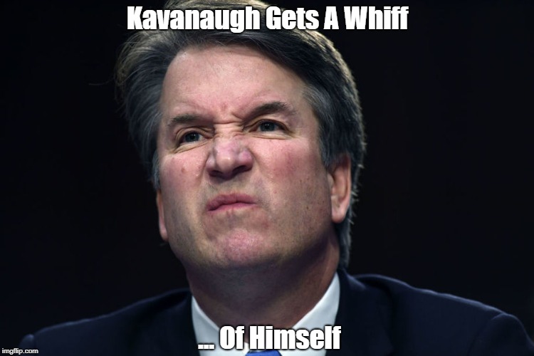 Kavanaugh Gets A Whiff ... Of Himself | made w/ Imgflip meme maker