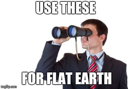 Binoculars | USE THESE FOR FLAT EARTH | image tagged in binoculars | made w/ Imgflip meme maker