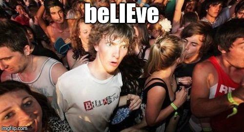 Sudden Clarity Clarence Meme | beLIEve | image tagged in memes,sudden clarity clarence | made w/ Imgflip meme maker