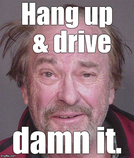 Hang up  & drive damn it. | made w/ Imgflip meme maker