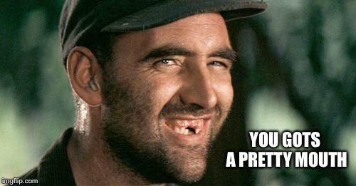 Deliverance HIllbilly | YOU GOTS A PRETTY MOUTH | image tagged in deliverance hillbilly | made w/ Imgflip meme maker
