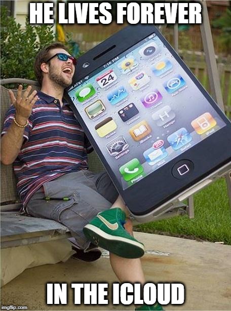 Giant iPhone | HE LIVES FOREVER IN THE ICLOUD | image tagged in giant iphone | made w/ Imgflip meme maker