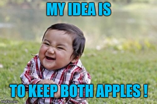 Evil Toddler Meme | MY IDEA IS TO KEEP BOTH APPLES ! | image tagged in memes,evil toddler | made w/ Imgflip meme maker