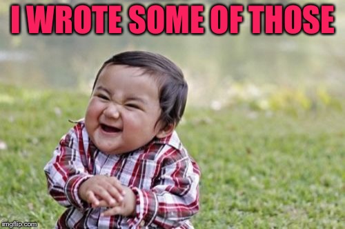 Evil Toddler Meme | I WROTE SOME OF THOSE | image tagged in memes,evil toddler | made w/ Imgflip meme maker