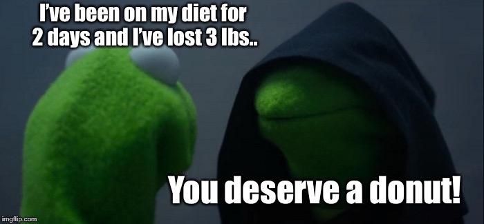 I hate my subconscious!!  | I’ve been on my diet for 2 days and I’ve lost 3 lbs.. You deserve a donut! | image tagged in memes,evil kermit,funny,dieting | made w/ Imgflip meme maker