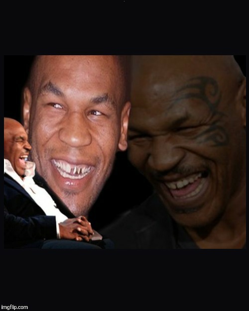 Mike Tyson thinkth thatth hilariouth | . | image tagged in mike tyson thinkth thatth hilariouth | made w/ Imgflip meme maker