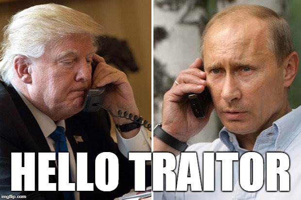 Hello Traitor | HELLO TRAITOR | image tagged in trump,putin,hello traitor,tre45on | made w/ Imgflip meme maker