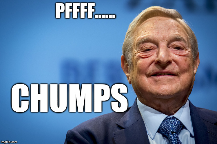 Gleeful George Soros | PFFFF...... CHUMPS | image tagged in gleeful george soros | made w/ Imgflip meme maker