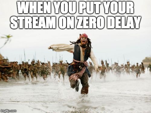 Jack Sparrow Being Chased Meme | WHEN YOU PUT YOUR STREAM ON ZERO DELAY | image tagged in memes,jack sparrow being chased | made w/ Imgflip meme maker