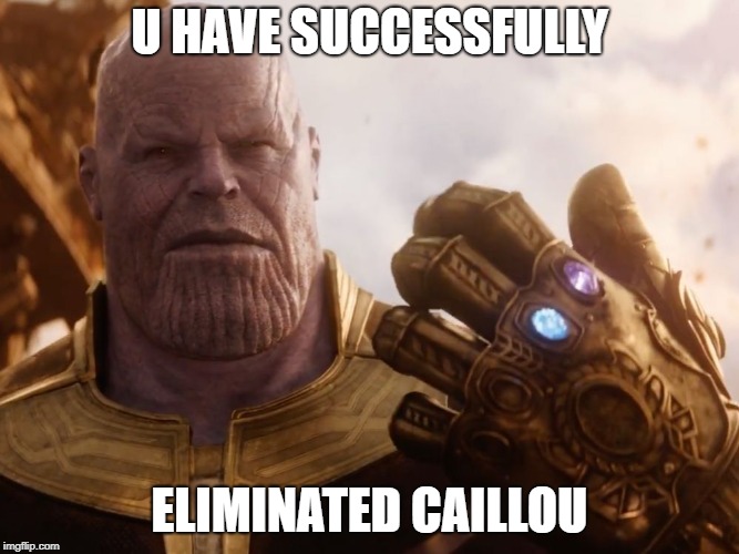 Thanos Smile | U HAVE SUCCESSFULLY; ELIMINATED CAILLOU | image tagged in thanos smile | made w/ Imgflip meme maker