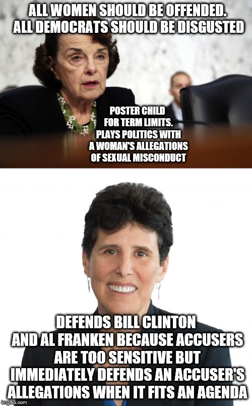 Healthy debate and defending your party/views is one thing. But this is ludicrous, no matter which side you are on. | ALL WOMEN SHOULD BE OFFENDED. ALL DEMOCRATS SHOULD BE DISGUSTED; POSTER CHILD FOR TERM LIMITS. PLAYS POLITICS WITH A WOMAN'S ALLEGATIONS OF SEXUAL MISCONDUCT; DEFENDS BILL CLINTON AND AL FRANKEN BECAUSE ACCUSERS ARE TOO SENSITIVE BUT IMMEDIATELY DEFENDS AN ACCUSER'S ALLEGATIONS WHEN IT FITS AN AGENDA | image tagged in nauseating,liberal hypocrisy,memes,this just ain't right | made w/ Imgflip meme maker