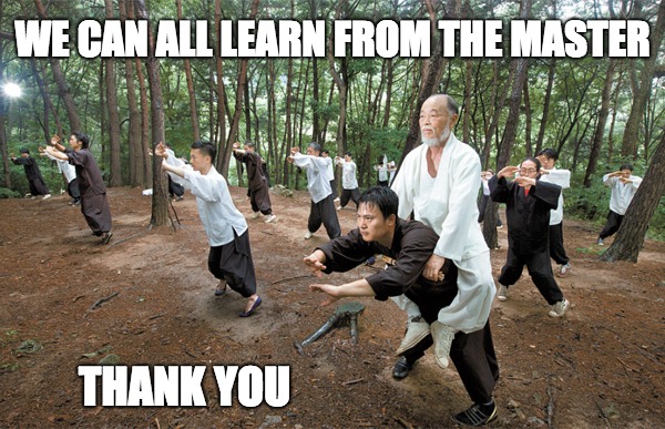 Respect to the Master | WE CAN ALL LEARN FROM THE MASTER THANK YOU | made w/ Imgflip meme maker