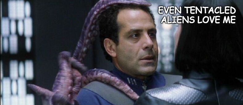 Even tentacled Aliens love me | EVEN TENTACLED ALIENS LOVE ME | made w/ Imgflip meme maker