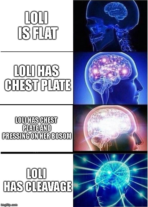 Expanding Brain Meme | LOLI IS FLAT; LOLI HAS CHEST PLATE; LOLI HAS CHEST PLATE AND PRESSING ON HER BOSOM; LOLI HAS CLEAVAGE | image tagged in memes,expanding brain | made w/ Imgflip meme maker