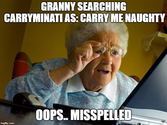 Grandma Finds The Internet Meme | GRANNY SEARCHING CARRYMINATI AS: CARRY ME NAUGHTY; OOPS.. MISSPELLED | image tagged in memes,grandma finds the internet | made w/ Imgflip meme maker