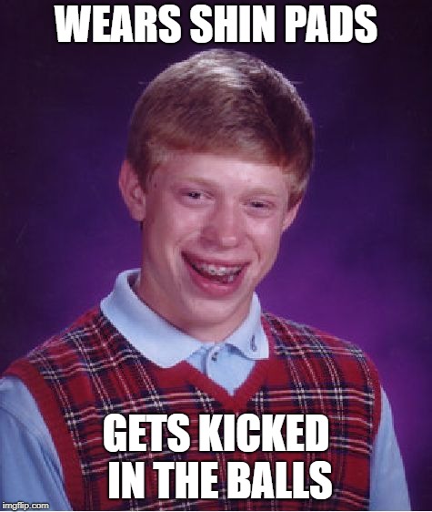Bad Luck Brian Meme | WEARS SHIN PADS GETS KICKED IN THE BALLS | image tagged in memes,bad luck brian | made w/ Imgflip meme maker