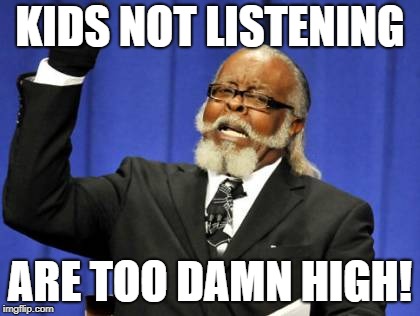 Too Damn High Meme | KIDS NOT LISTENING ARE TOO DAMN HIGH! | image tagged in memes,too damn high | made w/ Imgflip meme maker