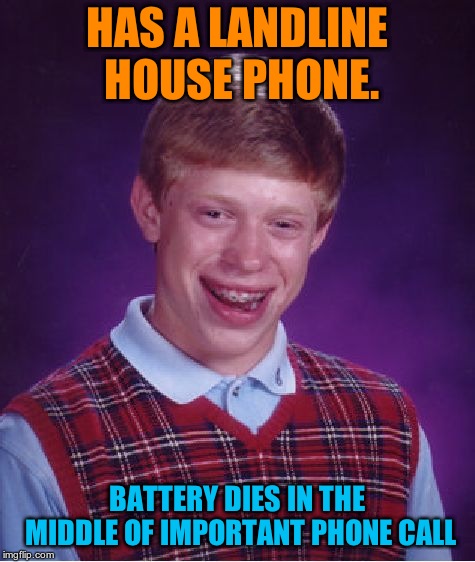 Bad Luck Brian | HAS A LANDLINE HOUSE PHONE. BATTERY DIES IN THE MIDDLE OF IMPORTANT PHONE CALL | image tagged in memes,bad luck brian | made w/ Imgflip meme maker