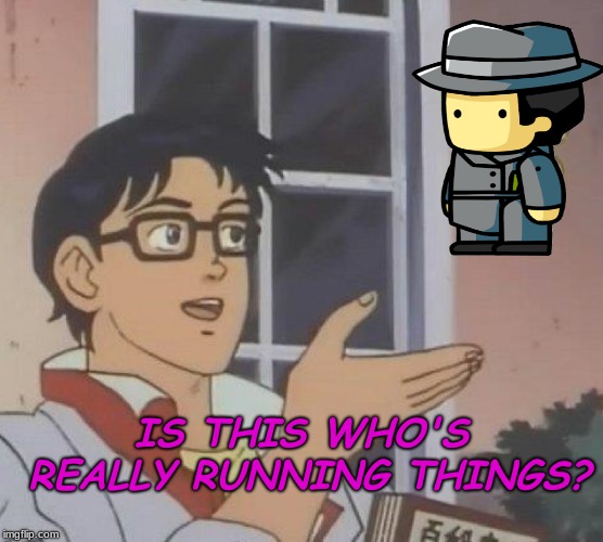 Is This A Pigeon Meme | IS THIS WHO'S REALLY RUNNING THINGS? | image tagged in memes,is this a pigeon | made w/ Imgflip meme maker