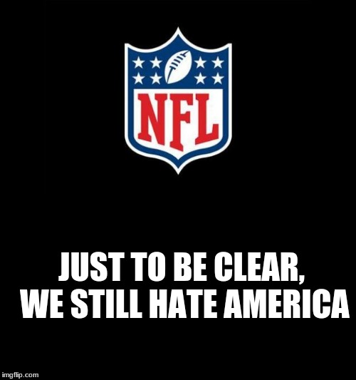 nfl | JUST TO BE CLEAR, WE STILL HATE AMERICA | image tagged in nfl | made w/ Imgflip meme maker