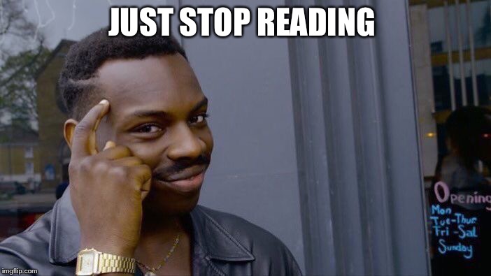 Roll Safe Think About It Meme | JUST STOP READING | image tagged in memes,roll safe think about it | made w/ Imgflip meme maker