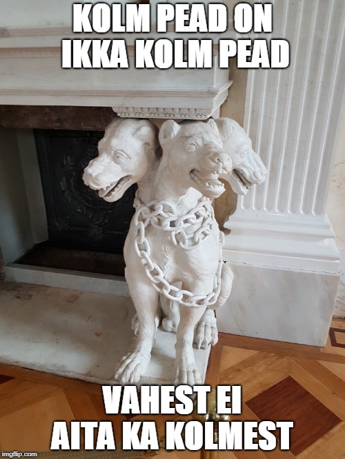 KOLM PEAD ON IKKA KOLM PEAD; VAHEST EI AITA KA KOLMEST | made w/ Imgflip meme maker