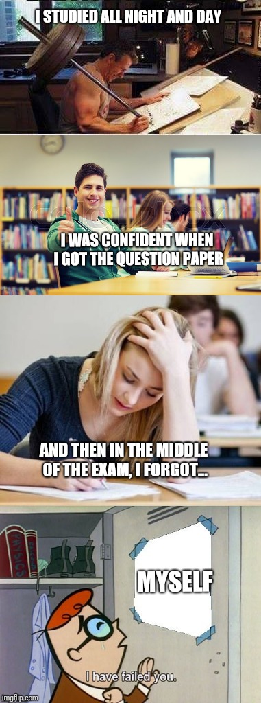 My life... | I STUDIED ALL NIGHT AND DAY; I WAS CONFIDENT WHEN I GOT THE QUESTION PAPER; AND THEN IN THE MIDDLE OF THE EXAM, I FORGOT... MYSELF | image tagged in memes,bad luck | made w/ Imgflip meme maker