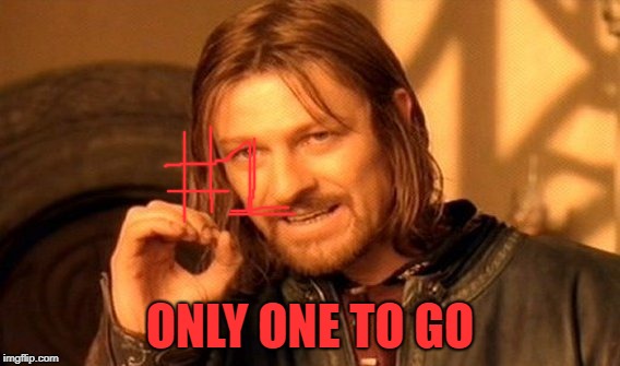 ONLY ONE TO GO | image tagged in memes,one does not simply | made w/ Imgflip meme maker