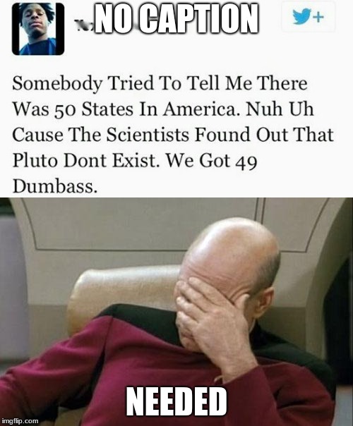 No caption needed | NO CAPTION; NEEDED | image tagged in captain picard facepalm | made w/ Imgflip meme maker